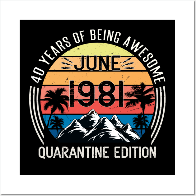 40 Years Of Being Awesome June 1981 Quarantine Edition Birthday Gift Wall Art by sufian